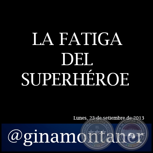 LA FATIGA DEL SUPERHÉROE - Por GINA MONTANER - Lunes, 23 de Setiembre de 2013